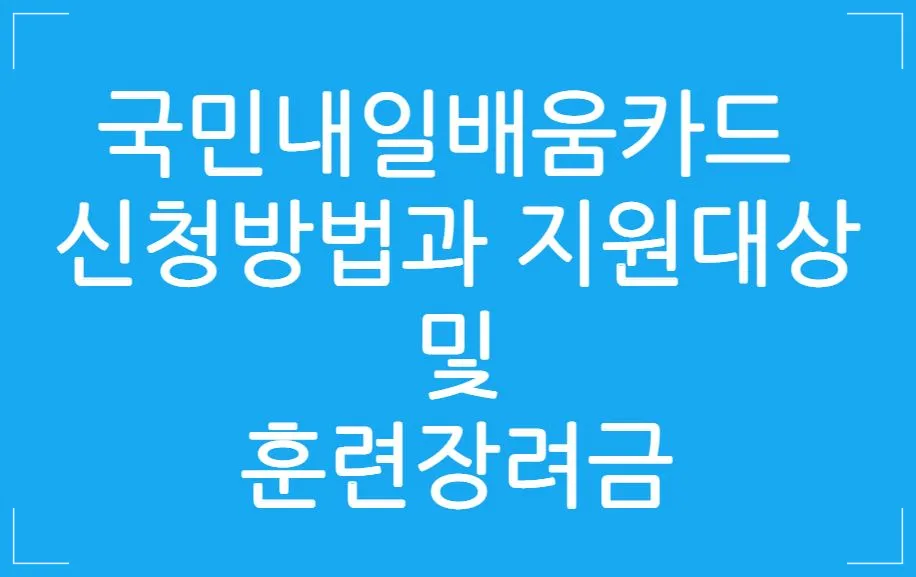 국민내일배움카드-신청방법-지원대상-훈련장려금