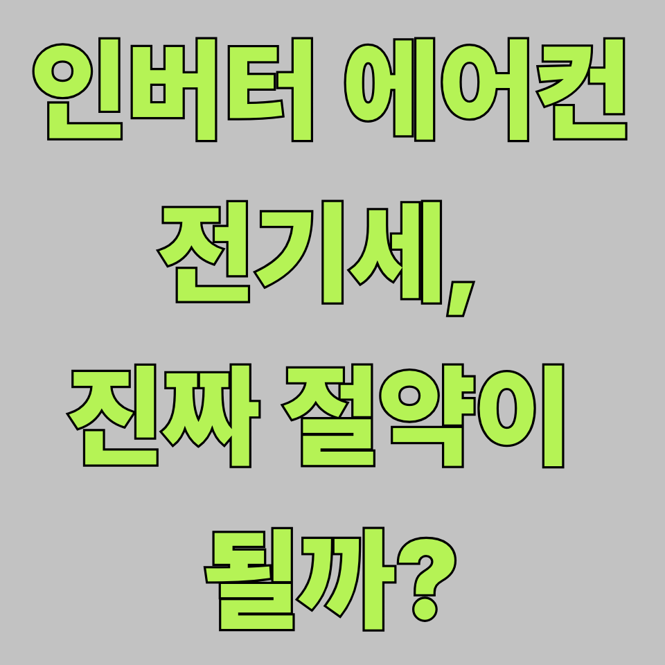 인버터 에어컨 전기세, 진짜 절약이 될까?