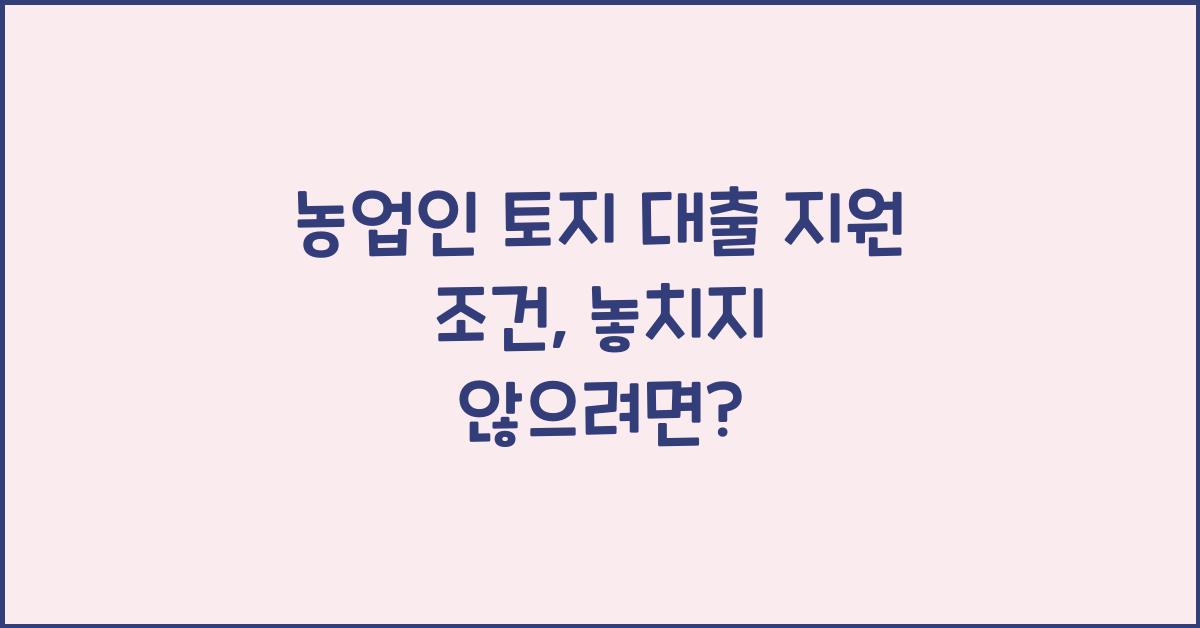 농업인 토지 대출 지원 조건