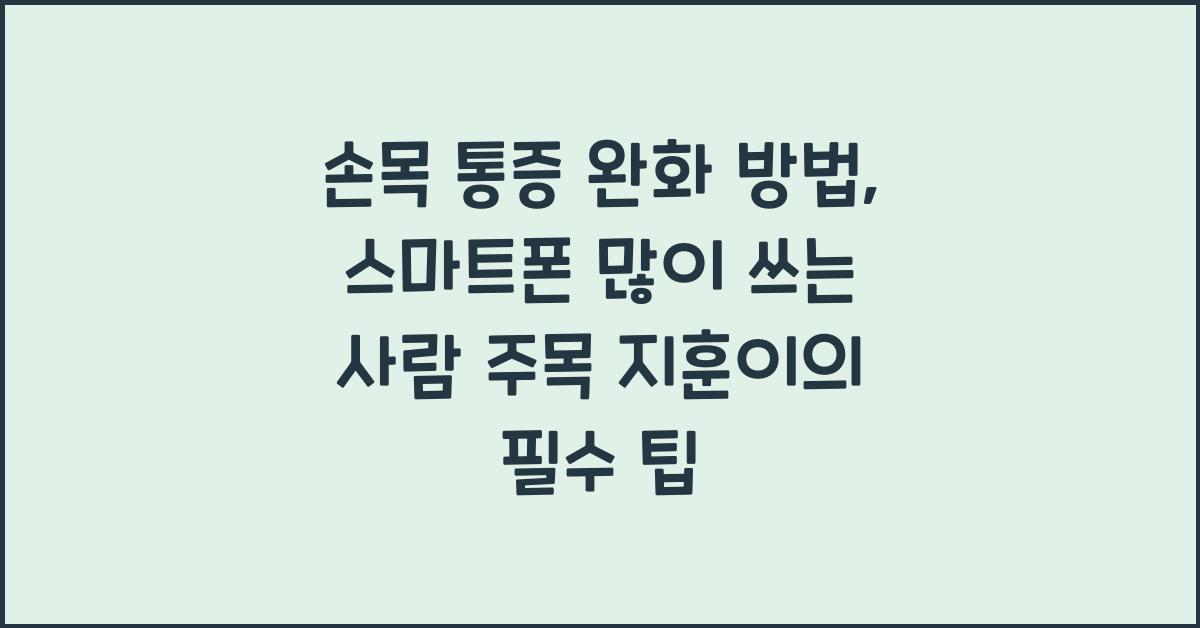 손목 통증 완화 방법, 스마트폰 많이 쓰는 사람 주목