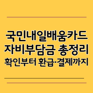 국민내일배움카드 자비부담금 총정리｜확인부터 환급&middot;결제까지