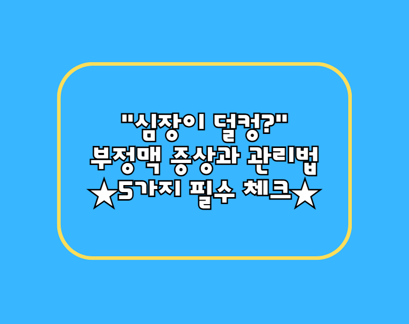 "심장이 덜컹?" 부정맥 증상과 관리법 ★5가지 필수 체크★