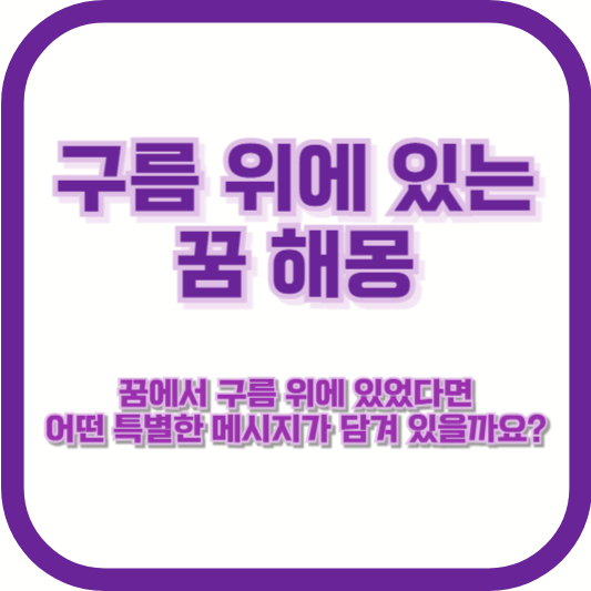 [구름 위에 있는 꿈 해몽] "꿈에서 구름 위에 있었다면, 어떤 특별한 메시지가 담겨 있을까요?"
