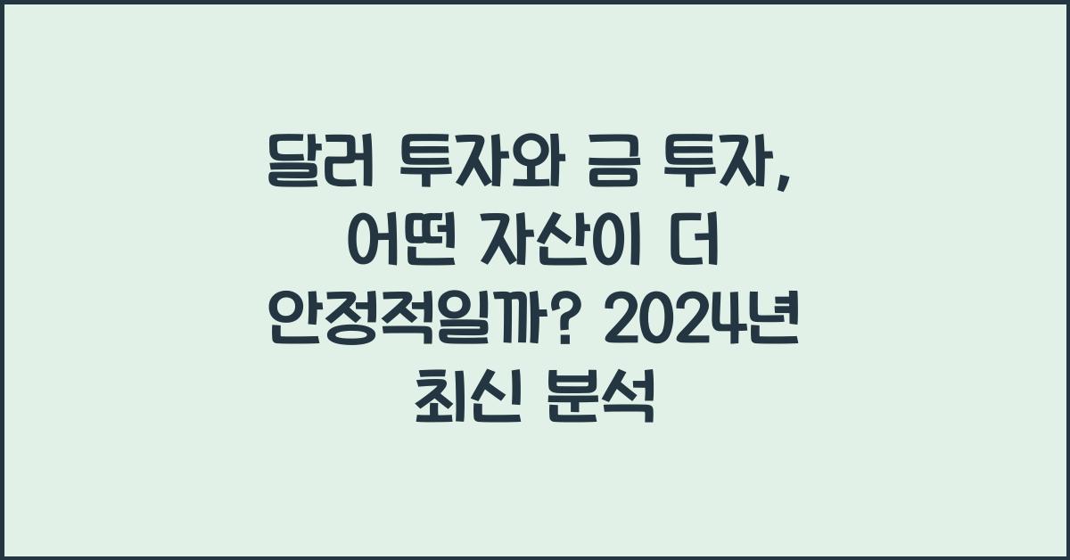 달러 투자와 금 투자, 어떤 자산이 더 안정적일까?