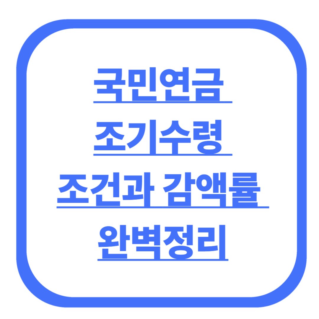 국민연금 조기수령 조건과 감액률 완벽정리