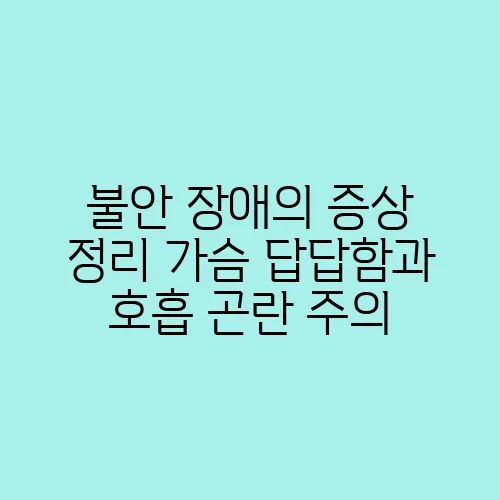 불안 장애의 증상 정리 가슴 답답함과 호흡 곤란 주의