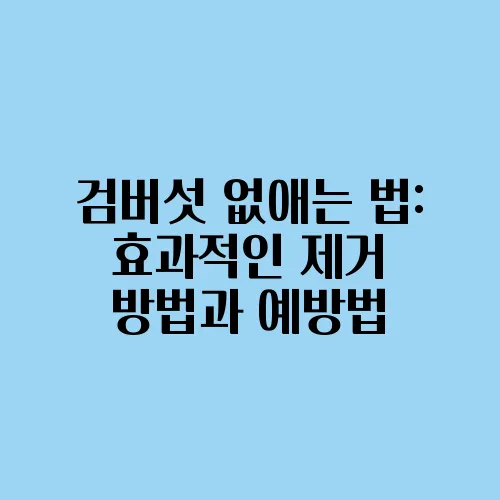 검버섯 없애는 법: 효과적인 제거 방법과 예방법