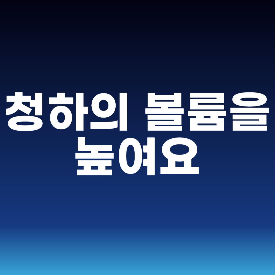 청하의 볼륨을 높여요