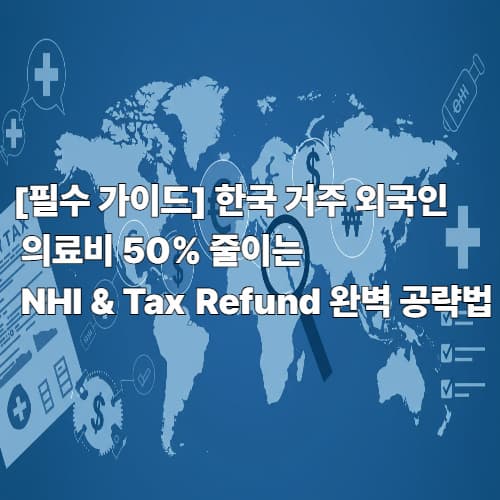 NHI & Tax Refund: 외국인 의료비 절약 핵심 전략