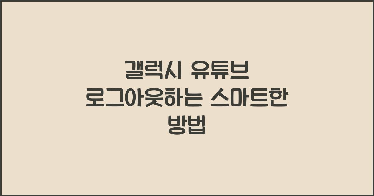 갤럭시 유튜브 로그아웃