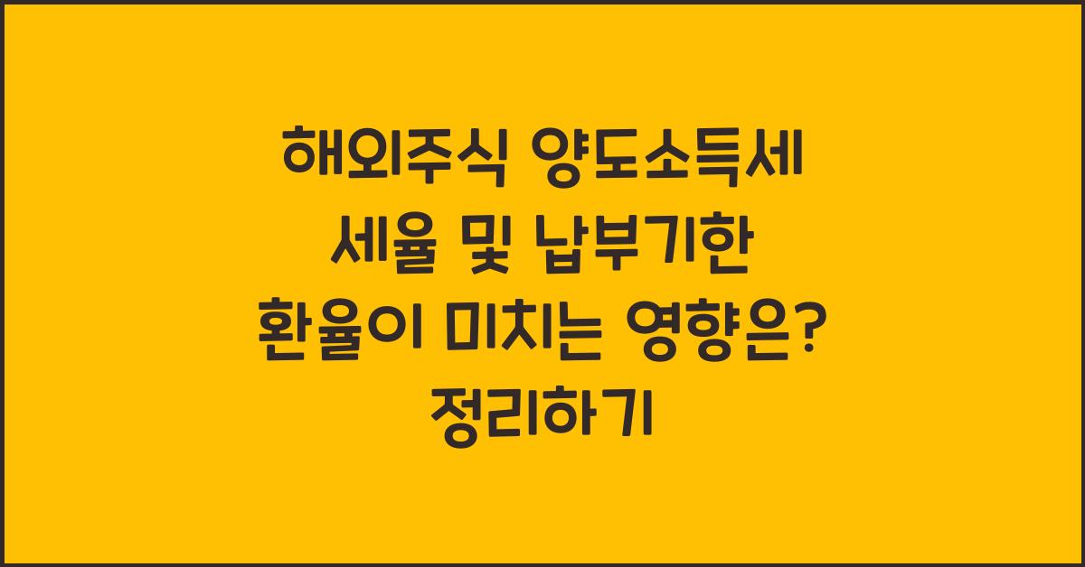해외주식 양도소득세 세율 및 납부기한 환율이 미치는 영향은?