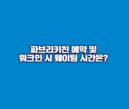파브리키친 예약 및 워크인 시 웨이팅 시간은?