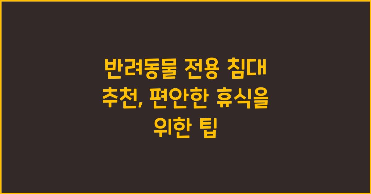 반려동물 전용 침대 추천, 애완동물 편안한 휴식