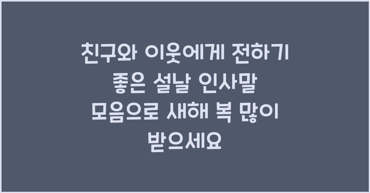 친구와 이웃에게 전하기 좋은 설날 인사말 모음