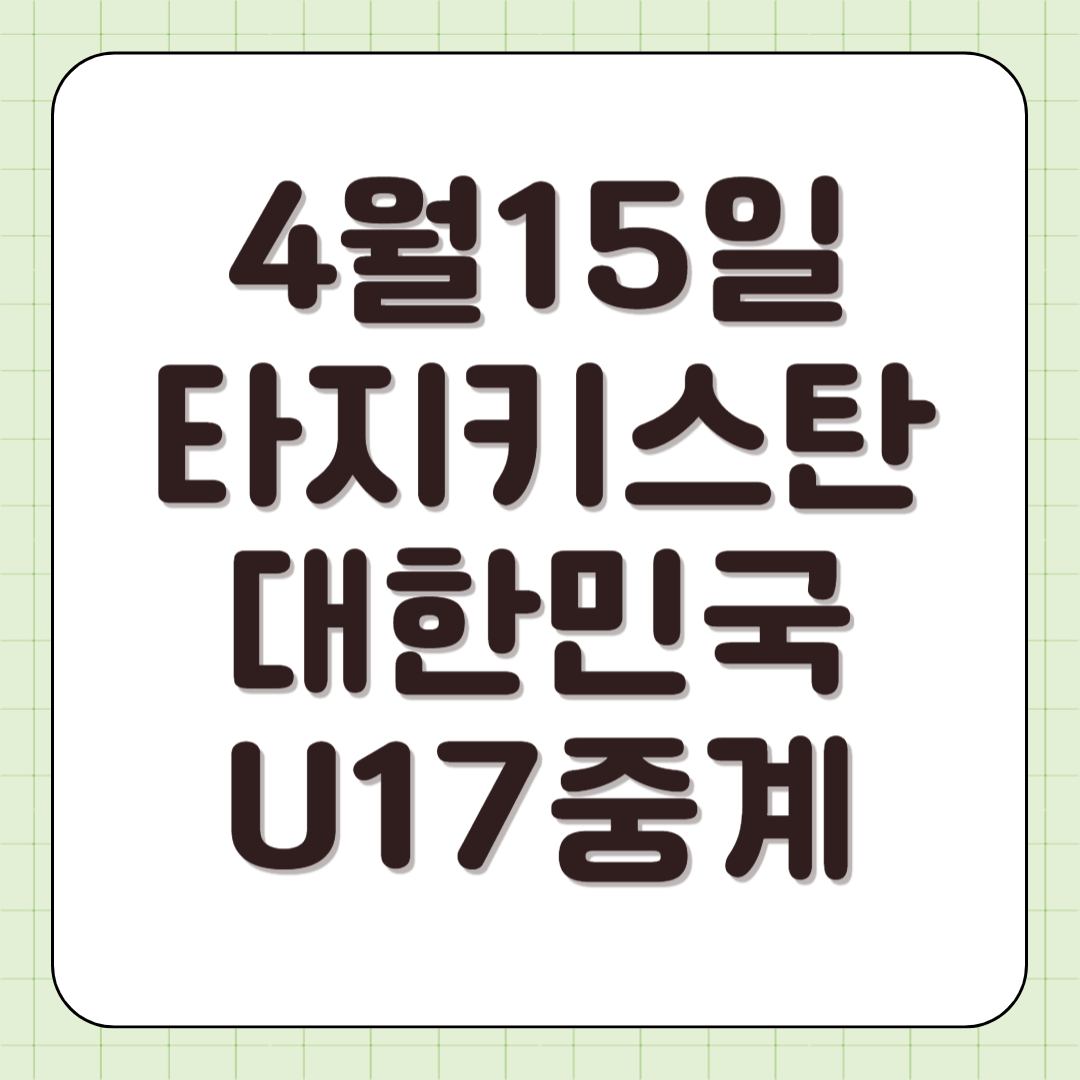 2025년 4월 15일 타지키스탄 대한민국 축구 중계 일정 U17 실시간 라이브 방송 중계 티비채널 아시안컵 전력 분석 썸네일