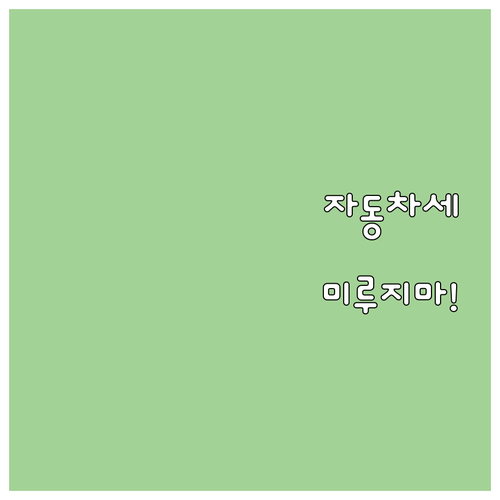 자동차세 납부, 더 이상 미루지 마세..