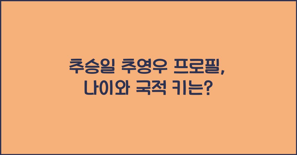 추승일 추영우 프로필 나이 국적 키