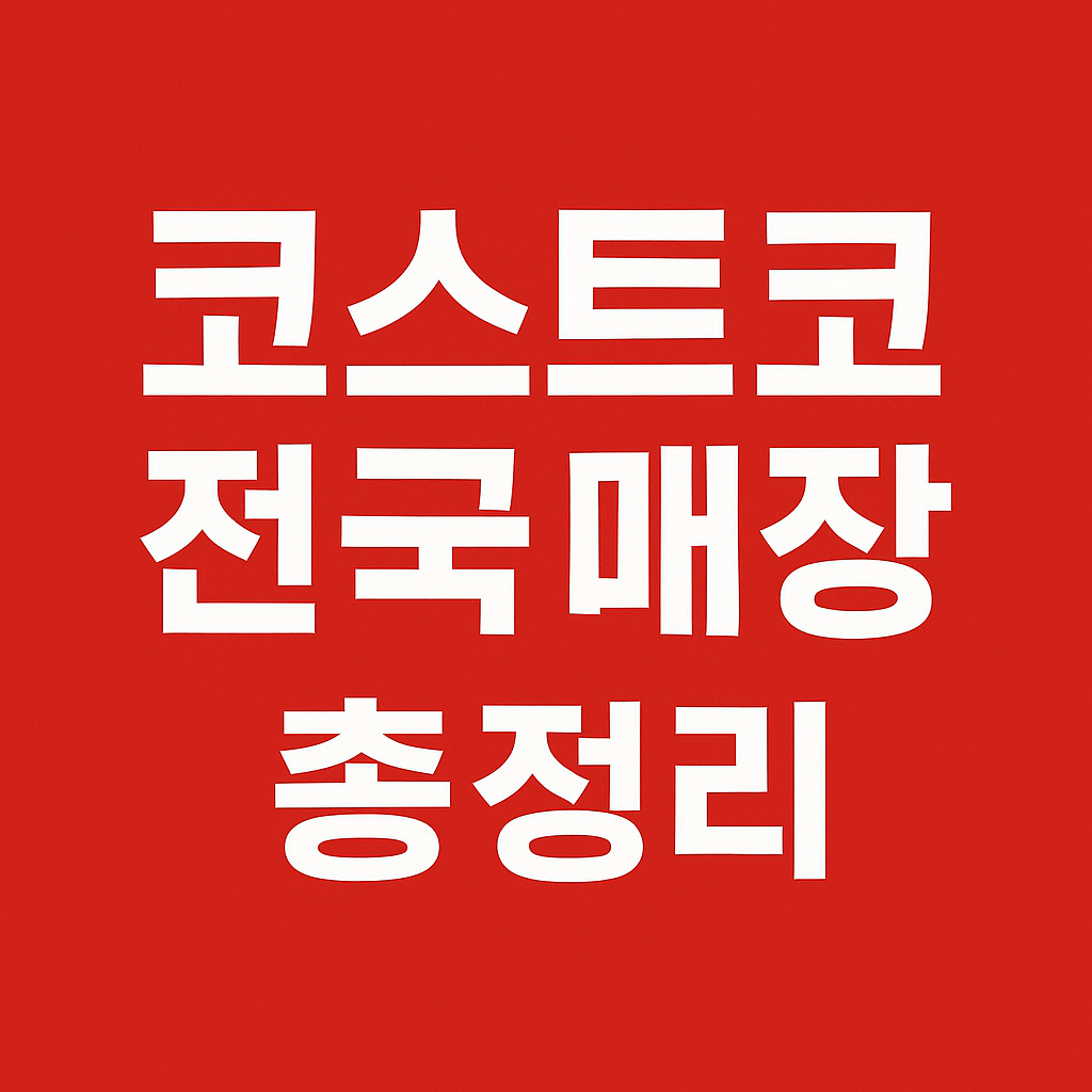 코스트코 전국 매장 총정리 – 위치별 지점, 영업시간, 주차정보 한눈에 보기