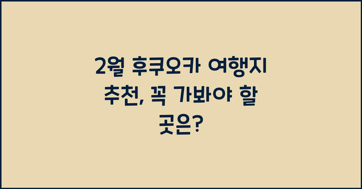 2월 후쿠오카 여행지 추천