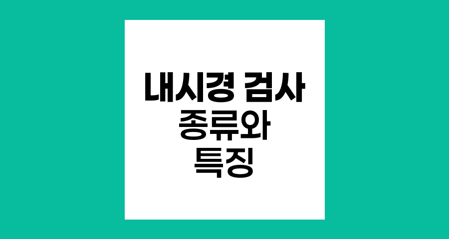 내시경 검사의 종류와 특징