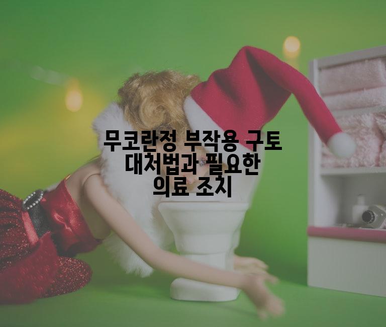 무코란정 부작용 구토 대처법과 필요한 의료 조치