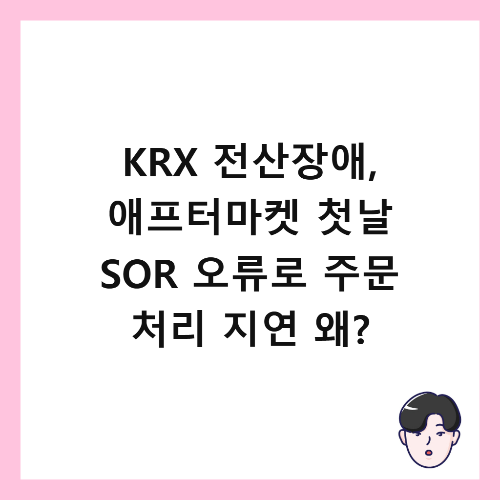 KRX 전산장애, 애프터마켓 첫날 SOR 오류로 주문 처리 지연 왜? 썸네일