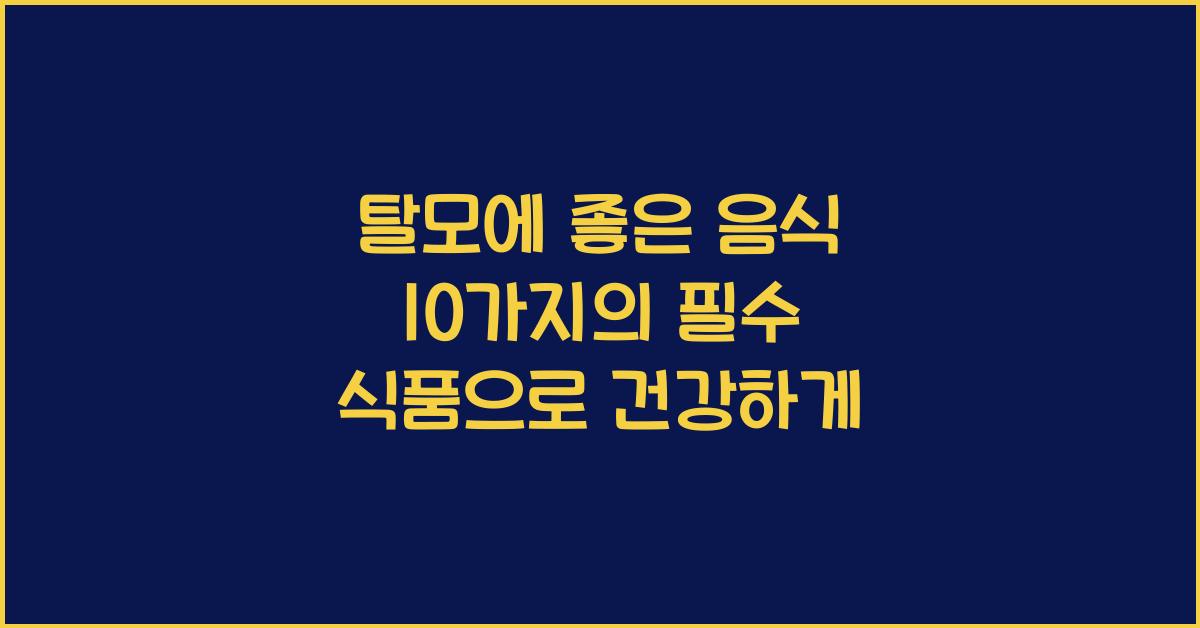 탈모에 좋은 음식 10가지의 필수 식품