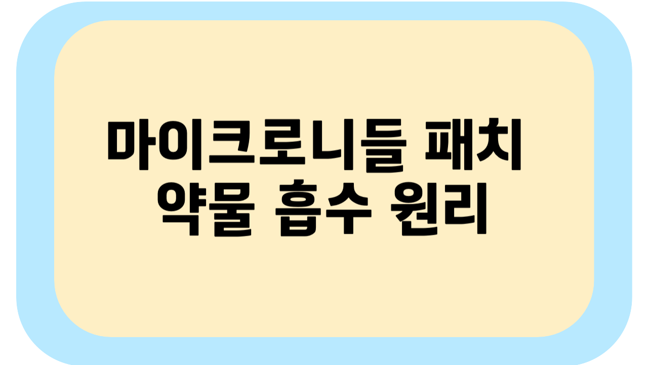 마이크로니들 패치 약물 흡수 원리: 구조부터 장단점까지 한눈에