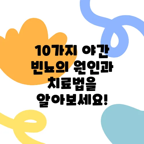 10가지 야간 빈뇨의 원인과 치료법을 알아보세요!