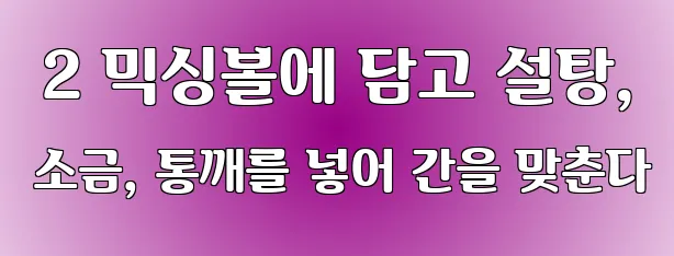  2 믹싱볼에 담고 설탕, 소금, 통깨를 넣어 간을 맞춘다