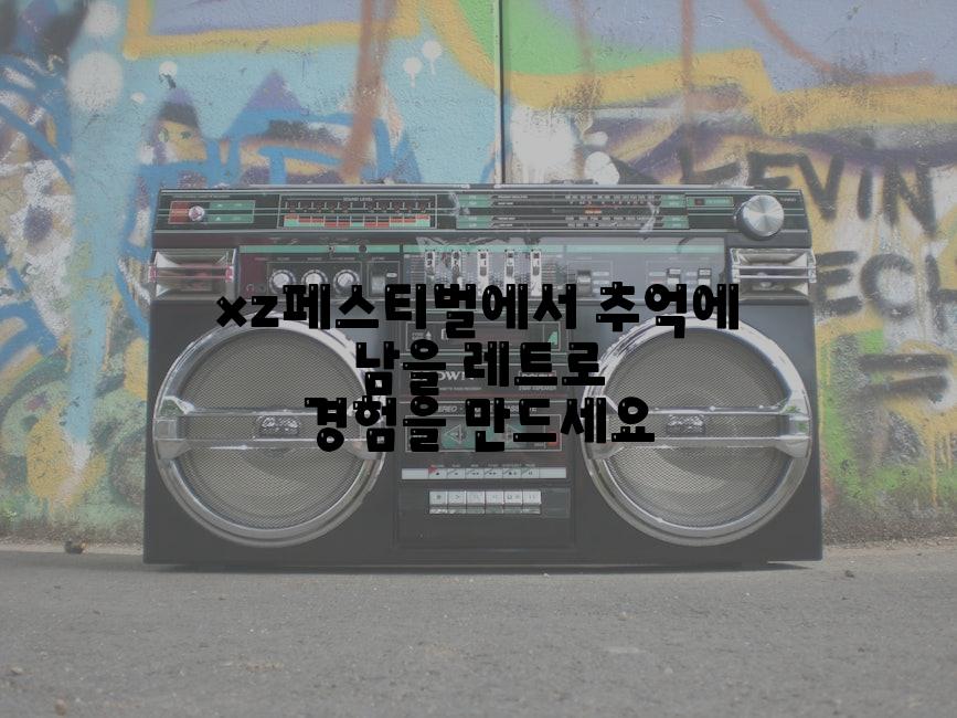 xz페스티벌에서 추억에 남을 레트로 경험을 만드세요