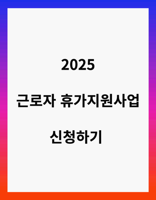 2025년 근로자 휴가지원사업 신청하기