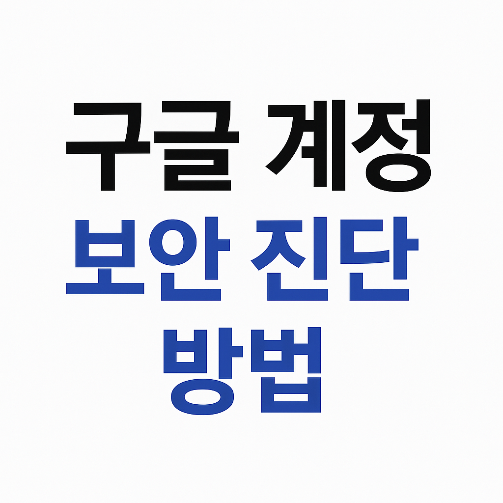 구글 계정 보안 진단 방법 – 해킹 여부 점검하는 최신 기능