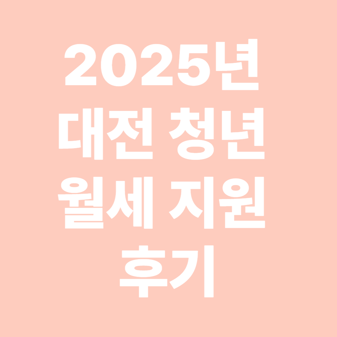 2025년 대전 청년 월세 지원 후기 &ndash; 신청부터 수령까지 생생한 기록