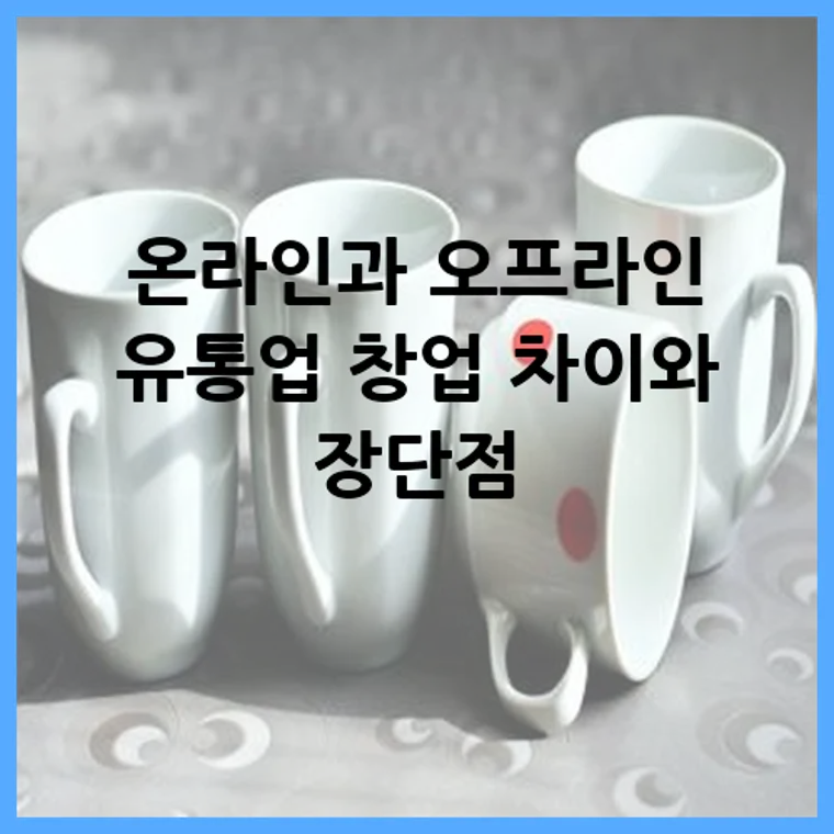 온라인과 오프라인 유통업 창업 차이와 장단점