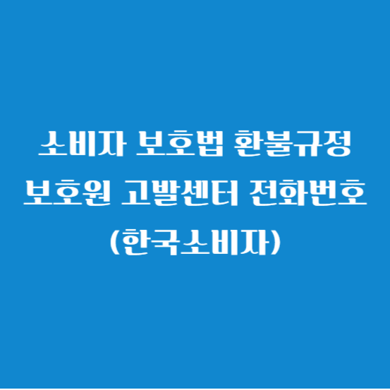 소비자 보호법 환불규정 보호원 고발센터 전화번호 (한국소비자)