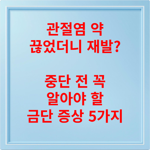 관절염 약 끊었더니 재발 중단 전 꼭 알아야 할 금단 증상 5가지