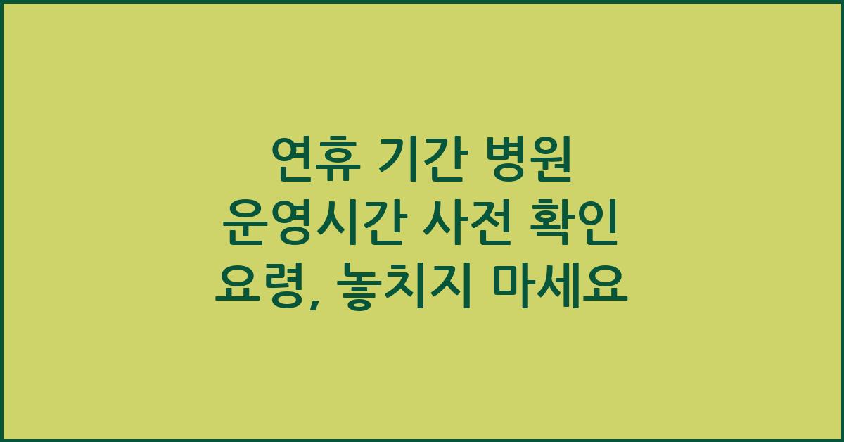 연휴 기간 병원 운영시간 사전 확인 요령