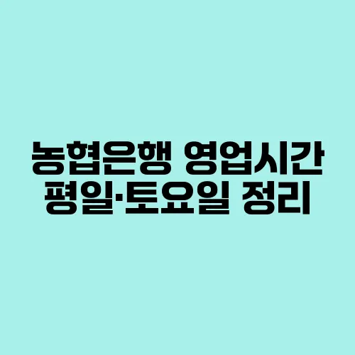 농협은행 영업시간 평일·토요일 정리