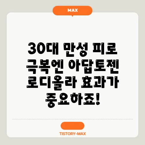 30대 만성 피로 극복엔 아답토젠 로디올라 효과가 중요하죠!