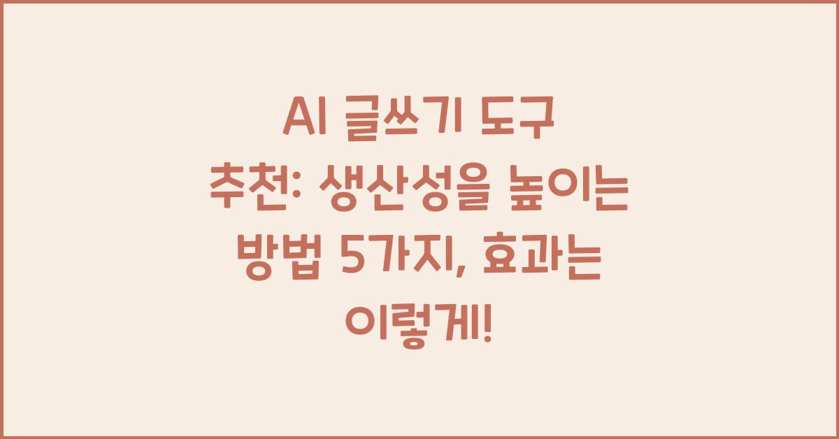 AI 글쓰기 도구 추천: 생산성을 높이는 방법 5가지