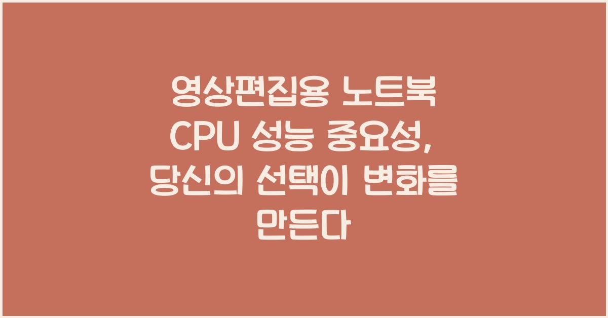영상편집용 노트북 CPU 성능 중요성