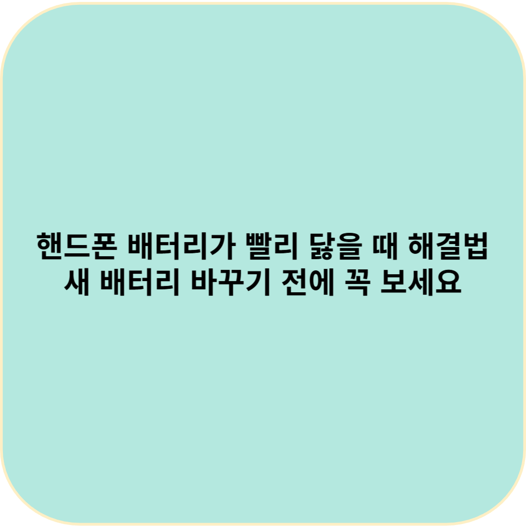 핸드폰 배터리가 빨리 닳을 때 해결법 – 새 배터리 바꾸기 전에 꼭 보세요