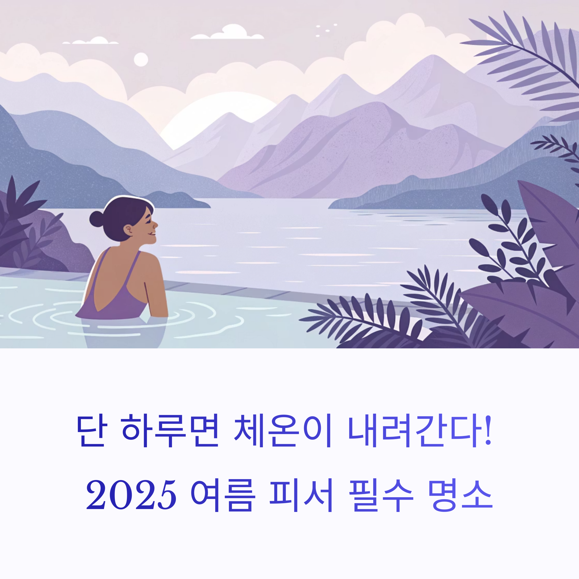 단 하루면 체온이 내려간다! 2025 여름 피서 필수 명소 5곳 추천