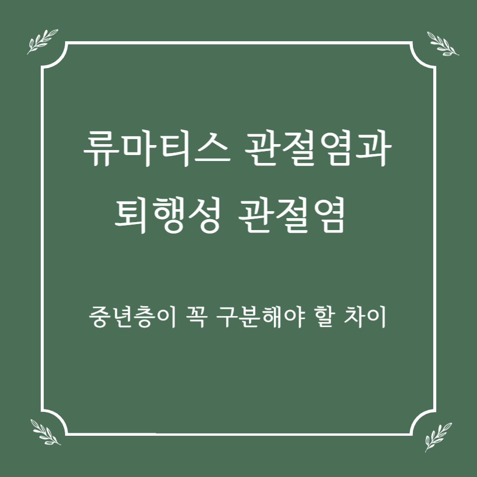 류마티스 관절염과 퇴행성 관절염, 중년층이 꼭 구분해야 할 차이