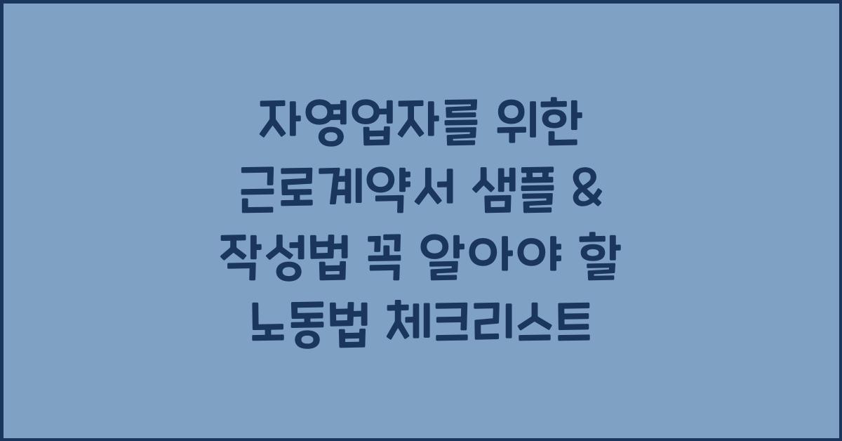 자영업자를 위한 근로계약서 샘플 & 작성법 (노동법 필수 체크)