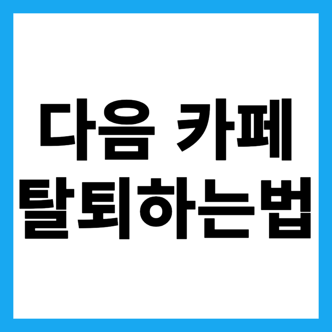 다음 카페 탈퇴하는법