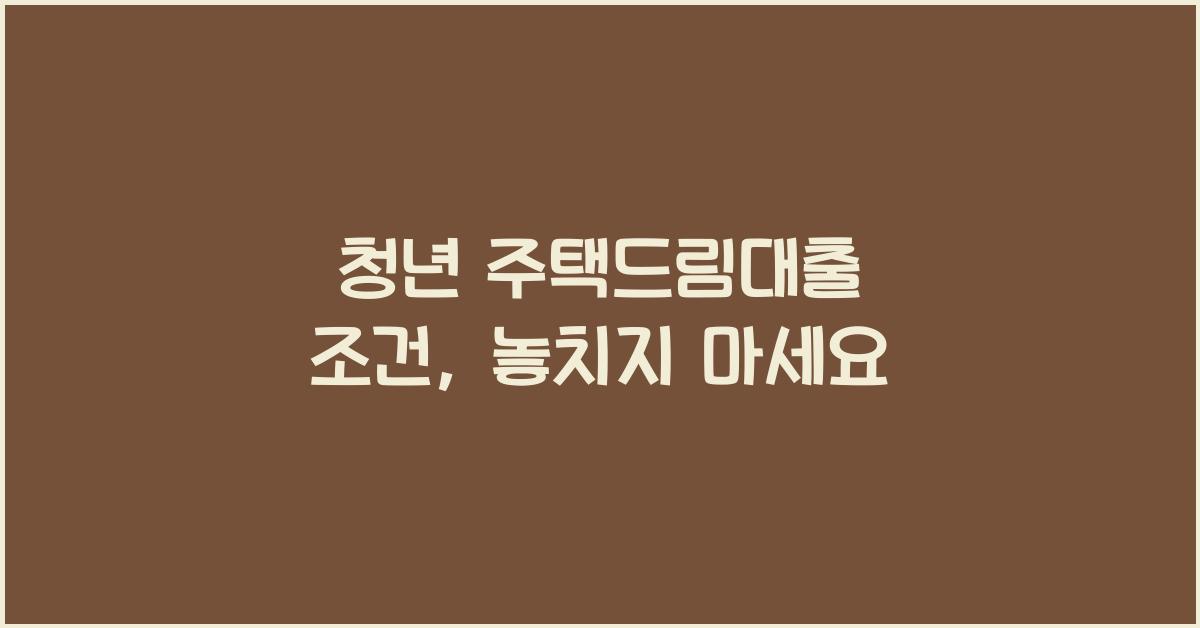 청년 주택드림대출 조건