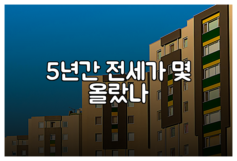 5년간 전세가 몇 올랐나