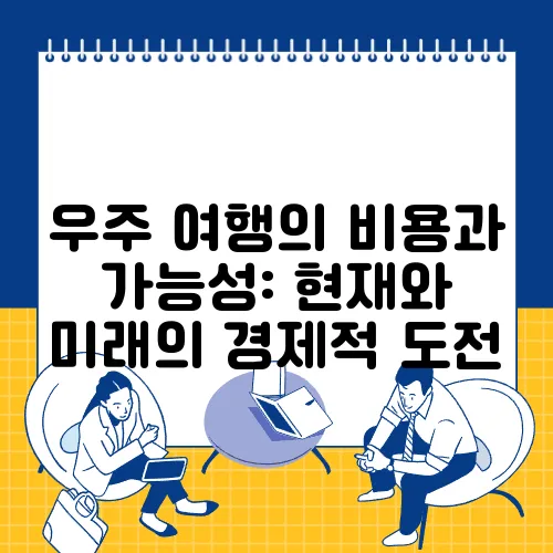 우주 여행의 비용과 가능성: 현재와 미래의 경제적 도전